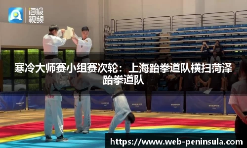 寒冷大师赛小组赛次轮：上海跆拳道队横扫菏泽跆拳道队
